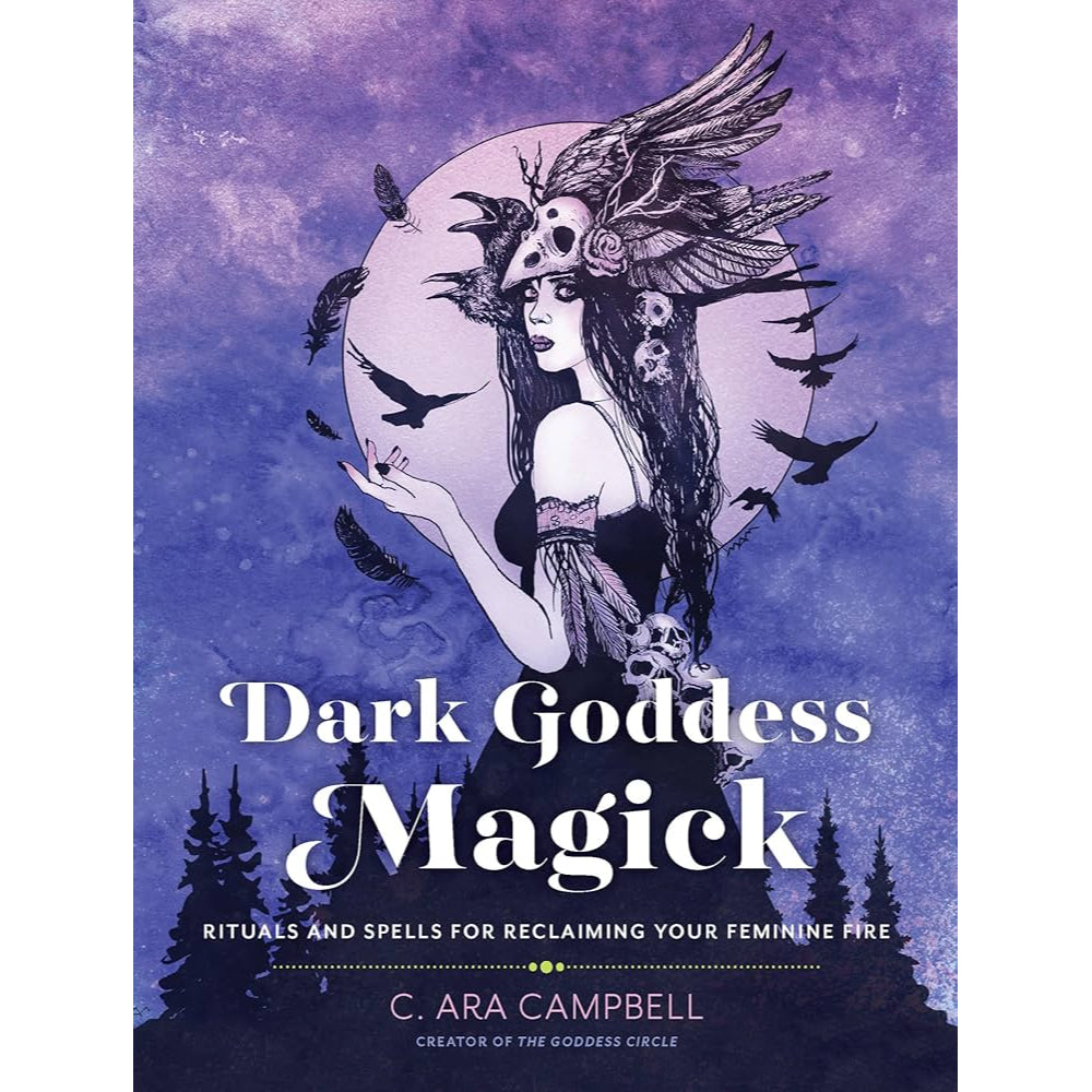 Dark Goddess Magick: Rituals and Spells for Reclaiming Your Feminine Fire