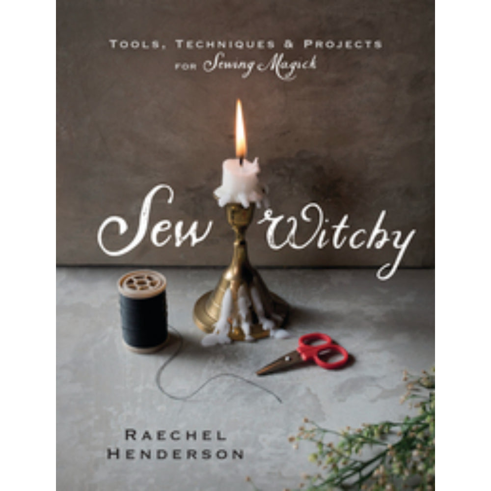Sew Witchy: Tools, Techniques and Projects for Sewing Magick