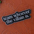 Team Whoever The Villain Is Vinyl Sticker