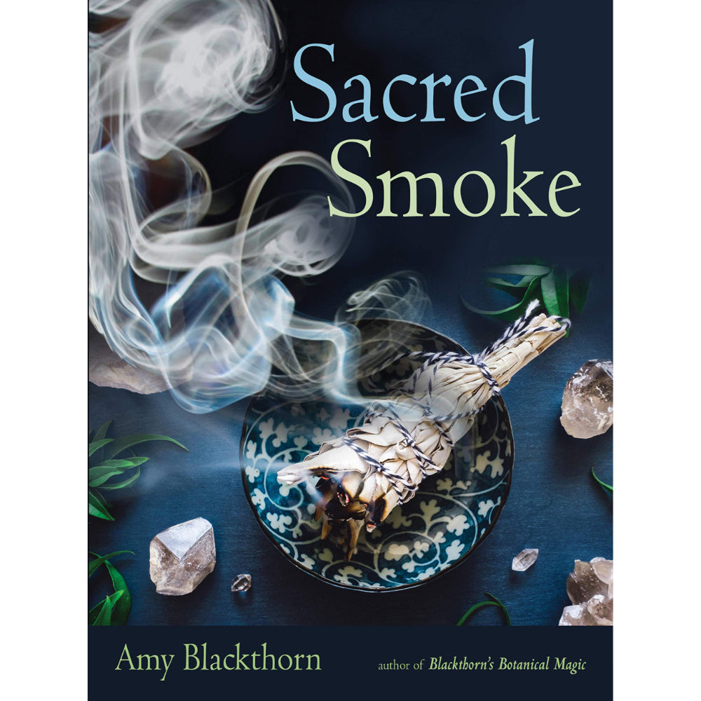Sacred Smoke: Clear Away Negative Energies and Purify Body, Mind, and Spirit